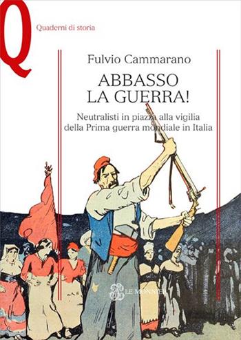 Abbasso la guerra! Neutralisti in piazza alla vigilia della prima guerra mondiale - Fulvio Cammarano - Libro Mondadori Education 2015, Quaderni di storia | Libraccio.it