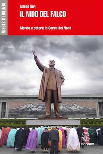 Il nido del falco. Mondo e potere in Corea del Nord - Antonio Fiori - Libro Mondadori Education 2016, Dentro la storia | Libraccio.it