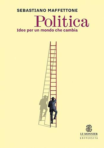 Politica. Idee per un mondo che cambia - Sebastiano Maffettone - Libro Le Monnier Università 2019, Sintesi | Libraccio.it