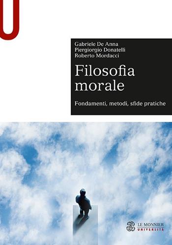 Filosofia morale. Fondamenti, metodi, sfide pratiche - Gabriele De Anna, Piergiorgio Donatelli, Roberto Mordacci - Libro Le Monnier Università 2019, Sintesi | Libraccio.it