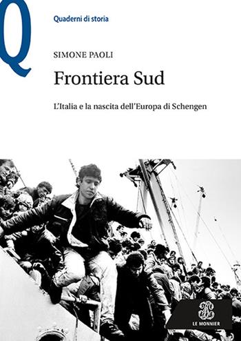 Frontiera Sud. L'Italia e la nascita dell'Europa di Schengen - Simone Paoli - Libro Le Monnier 2018, Quaderni di storia | Libraccio.it