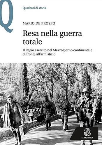 Resa nella guerra totale. Il Regio esercito nel Mezzogiorno continentale di fronte all'armistizio - Mario De Prospo - Libro Mondadori Education 2016, Quaderni di storia | Libraccio.it