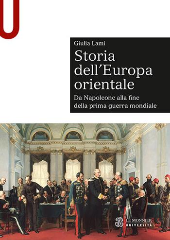 Storia dell'Europa orientale. Da Napoleone alla fine della Prima guerra mondiale - Giulia Lami - Libro Le Monnier Università 2019, Sintesi | Libraccio.it