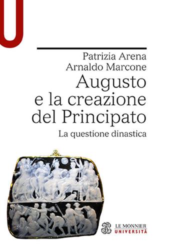 Augusto e la creazione del Principato. La questione dinastica - Patrizia Arena, Arnaldo Marcone - Libro Mondadori Education 2018, Le Monnier università | Libraccio.it