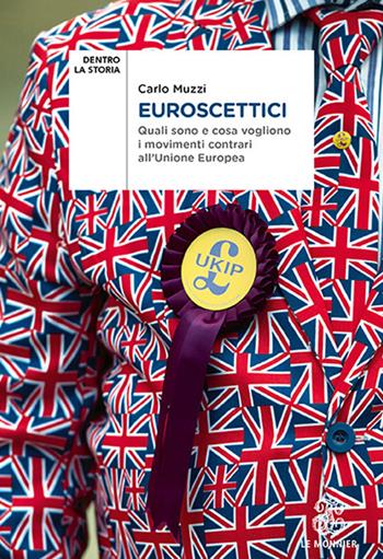 Euroscettici. Quali sono e cosa vogliono i movimenti contrari all'Unione Europea - Carlo Muzzi - Libro Le Monnier 2019, Dentro la storia | Libraccio.it