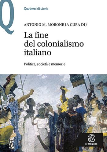 La fine del colonialismo italiano. Politica, società e memorie  - Libro Le Monnier 2019, Quaderni di storia | Libraccio.it