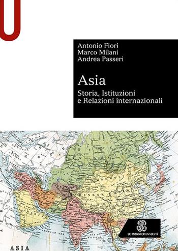 Asia. Storia, istituzioni e relazioni internazionali - Antonio Fiori, Marco Milani, Andrea Passeri - Libro Le Monnier Università 2022, Sintesi | Libraccio.it