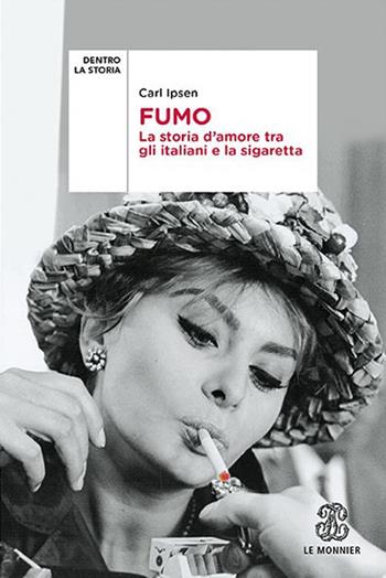 Fumo. La storia d'amore tra gli italiani e la sigaretta - Carl Ipsen - Libro Le Monnier 2019, Dentro la storia | Libraccio.it