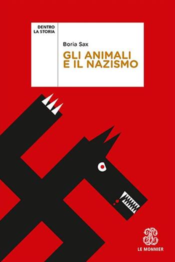 Gli animali e il nazismo - Boria Sax - Libro Le Monnier 2019, Dentro la storia | Libraccio.it