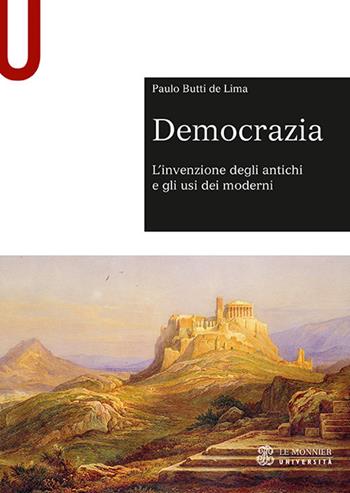 Democrazia. L’invenzione degli antichi e gli usi dei moderni - Paulo Butti De Lima - Libro Le Monnier Università 2019, Sintesi | Libraccio.it