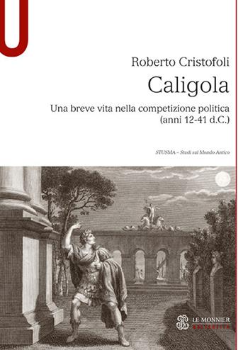 Caligola. Una breve vita nella competizione politica (anni 12-41 d.C.) - Roberto Cristofoli - Libro Le Monnier Università 2018, Studi sul mondo antico | Libraccio.it