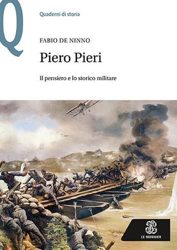 Piero Pieri. Il pensiero e lo storico militare - Fabio De Ninno - Libro Le Monnier 2019, Quaderni di storia | Libraccio.it