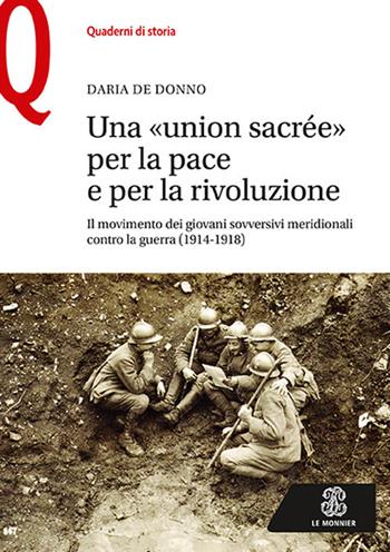 Una «union sacrée» per la pace e per la rivoluzione. Il movimento dei giovani sovversivi meridionali contro la guerra (1914-1918) - Daria De Donno - Libro Le Monnier 2018, Quaderni di storia | Libraccio.it