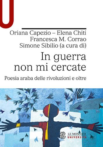 In guerra non mi cercate. Poesia araba delle rivoluzioni e oltre  - Libro Le Monnier Università 2018 | Libraccio.it