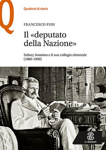 Il «deputato della nazione». Sidney Sonnino e il suo collegio elettorale (1880-1900) - Francesco Fusi - Libro Le Monnier 2019, Quaderni di storia | Libraccio.it