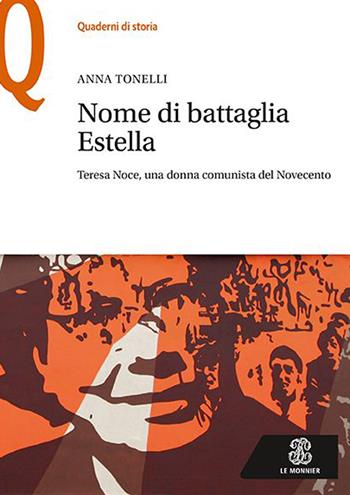 Nome di battaglia Estella. Teresa Noce, una donna comunista del Novecento - Anna Tonelli, Anna Tonelli - Libro Le Monnier 2020, Quaderni di storia | Libraccio.it