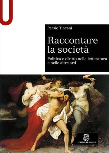 Raccontare la società. Politica e diritto nella letteratura e nelle altre arti - Persio Tincani - Libro Le Monnier Università 2022, Sintesi | Libraccio.it