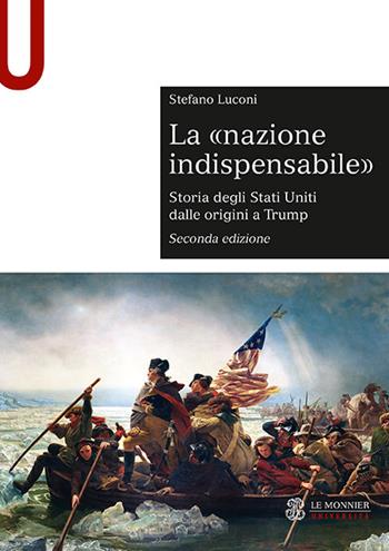 La «nazione indispensabile». Storia degli Stati Uniti dalle origini a Trump - Stefano Luconi - Libro Le Monnier Università 2020, Sintesi | Libraccio.it