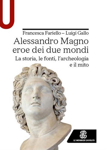 Alessandro Magno eroe dei due mondi. La storia, le fonti, l'archeologia e il mito - Francesca Fariello, Luigi Gallo - Libro Le Monnier Università 2023, Strumenti | Libraccio.it