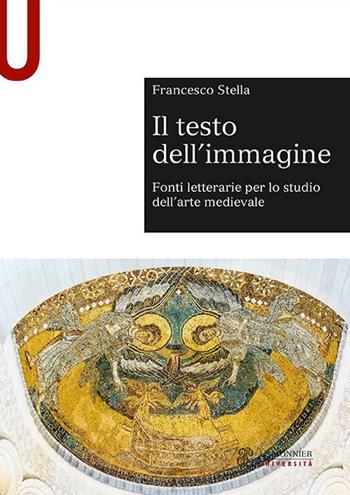 Il testo dell'immagine. Fonti letterarie per lo studio dell’arte medievale - Francesco Stella - Libro Le Monnier Università 2021, Sintesi | Libraccio.it