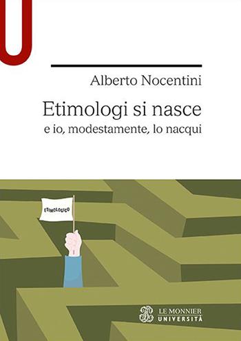 Etimologi si nasce e io, modestamente, lo nacqui - Alberto Nocentini - Libro Le Monnier Università 2021 | Libraccio.it