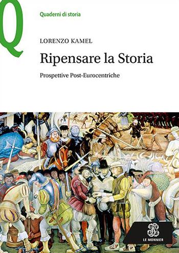 Ripensare la storia. Prospettive post-eurocentriche - Lorenzo Kamel - Libro Le Monnier 2021, Quaderni di storia | Libraccio.it