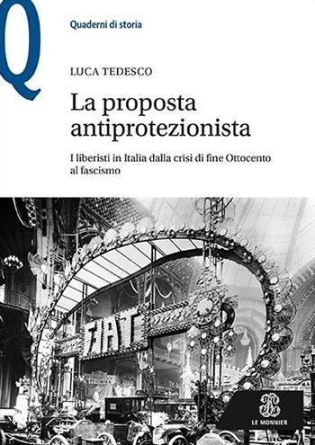 La proposta antiprotezionista. I liberisti in Italia dalla crisi di fine Ottocento al fascismo - Luca Tedesco - Libro Le Monnier 2021, Quaderni di storia | Libraccio.it