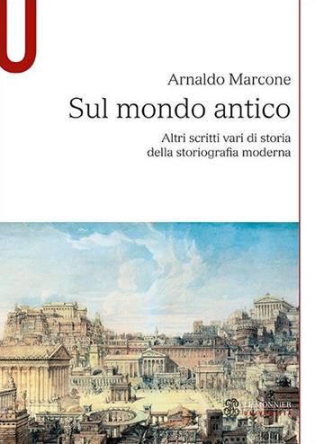 Sul mondo antico. Altri scritti vari di storia della storiografia moderna sul mondo antico - Arnaldo Marcone - Libro Le Monnier Università 2021, Studi sul mondo antico | Libraccio.it