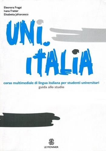 Uni.Italia. Guida allo studio - Eleonora Fragai, Ivana Fratter, Elisabetta Jafrancesco - Libro Mondadori Education 2011 | Libraccio.it