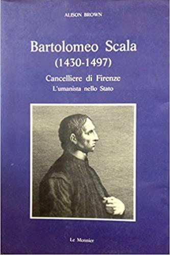 Bartolomeo Scala (1430-1497). Cancelliere di Firenze, l'umanista nello Stato - Alison Brown - Libro Mondadori Education 1990 | Libraccio.it
