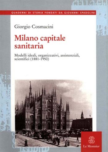 Milano capitale sanitaria. Modelli ideali, organizzativi, assistenziali, scientifici (1881-1950) - Giorgio Cosmacini - Libro Mondadori Education 2004, Quaderni di storia | Libraccio.it