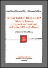 Le battaglie della lira. Moneta, finanza e relazioni internazionali dell'Italia dall'Unità all'euro - Juan C. Martinez Oliva, Giuseppe Schlitzer - Libro Mondadori Education 2005, Quaderni di storia | Libraccio.it