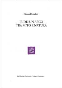 Iride: un arco tra mito e natura - Alessia Bonadeo - Libro Mondadori Education 2004 | Libraccio.it