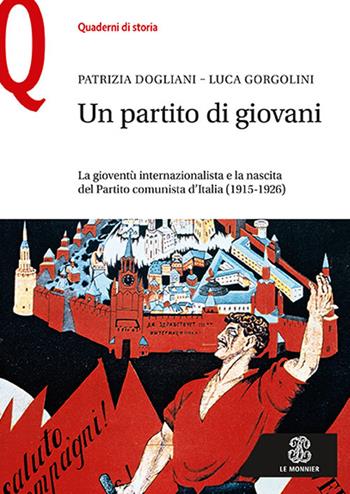 Un partito di giovani. La gioventù internazionalista e la nascita del Partito comunista d’Italia (1915-1926) - Patrizia Dogliani, Luca Gorgolini - Libro Le Monnier 2021, Quaderni di storia | Libraccio.it