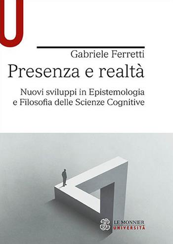 Presenza e realtà. Nuovi sviluppi in epistemologia e filosofia delle scienze cognitive - Gabriele Ferretti - Libro Le Monnier Università 2022 | Libraccio.it