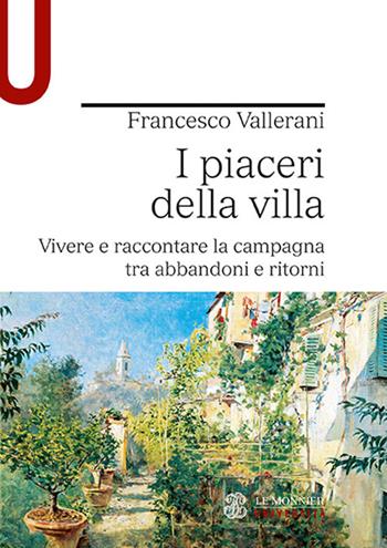 I piaceri della villa. Vivere e raccontare la campagna tra abbandoni e ritorni - Francesco Vallerani - Libro Le Monnier Università 2021 | Libraccio.it