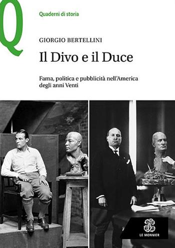 Il Divo e il Duce. Fama, politica e pubblicità nell’America degli anni Venti - Giorgio Bertellini - Libro Le Monnier 2022, Quaderni di storia | Libraccio.it