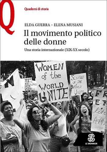 Il movimento politico delle donne. Una storia internazionale (XIX-XX secolo) - Elda Guerra, Elena Musiani - Libro Le Monnier 2025, Quaderni di storia | Libraccio.it