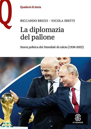 La diplomazia nel pallone. Storia politica dei Mondiali di calcio (1930-2022) - Riccardo Brizzi, Nicola Sbetti - Libro Le Monnier 2022, Quaderni di storia | Libraccio.it