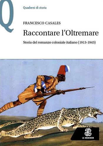 Raccontare l’Oltremare. Storia del romanzo coloniale italiano (1913-1943) - Francesco Casales - Libro Le Monnier 2023, Quaderni di storia | Libraccio.it
