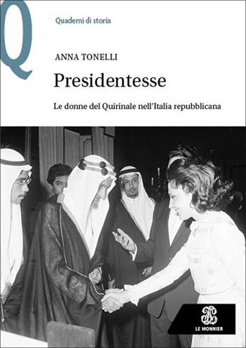 Presidentesse. Le donne del Quirinale nell’Italia repubblicana - Anna Tonelli - Libro Le Monnier 2025, Quaderni di storia | Libraccio.it
