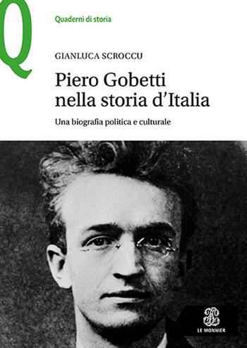 Piero Gobetti nella storia d’Italia. Una biografia politica e culturale - Gianluca Scroccu - Libro Le Monnier 2022, Quaderni di storia | Libraccio.it