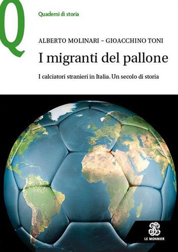 I migranti del pallone. I calciatori stranieri in Italia. Un secolo di storia - Alberto Molinari, Gioacchino Toni - Libro Le Monnier 2023, Quaderni di storia | Libraccio.it