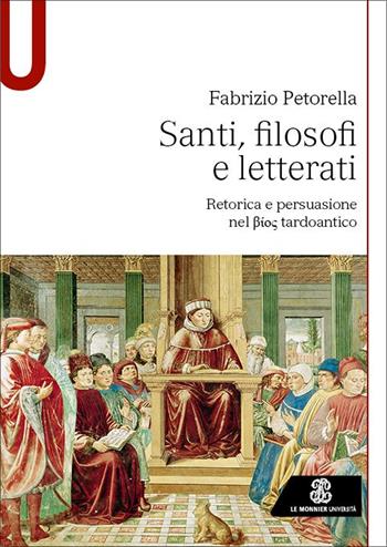 Santi, filosofi e letterati. Retorica e persuasione nel Bios tardoantico - Fabrizio Petorella - Libro Le Monnier 2023, Studi | Libraccio.it