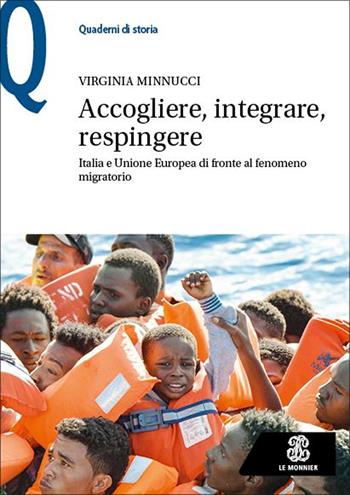 Accogliere, integrare, respingere. Italia e Unione Europea di fronte al fenomeno migratorio - Virginia Minnucci - Libro Le Monnier 2023, Quaderni di storia | Libraccio.it