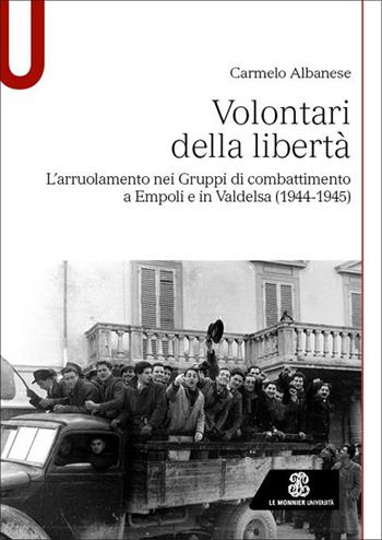 Volontari della libertà. L'arruolamento nei Gruppi di combattimento a Empoli e in Valdelsa (1944-1945) - Carmelo Albanese - Libro Le Monnier Università 2025, Studi | Libraccio.it