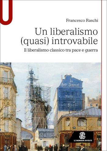 Un liberalismo (quasi) introvabile. Il liberalismo classico tra pace e guerra - Francesco Raschi - Libro Le Monnier Università 2025, Studi | Libraccio.it