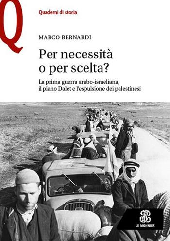 Per necessità o per scelta? La prima guerra arabo-israeliana, il piano Dalet e l’espulsione dei palestinesi - Marco Bernardi - Libro Le Monnier 2025, Quaderni di storia | Libraccio.it