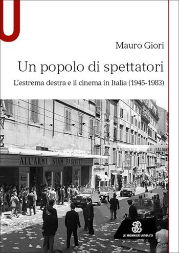 Un popolo di spettatori. L'estrema destra e il cinema in Italia (1945-1983) - Mauro Giori - Libro Le Monnier Università 2026, Studi | Libraccio.it