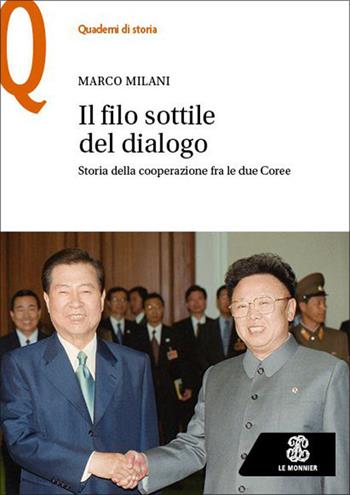Il file sottile del dialogo. Storia della cooperazione tra le due Coree - Marco Milani - Libro Le Monnier 2026, Quaderni di storia | Libraccio.it